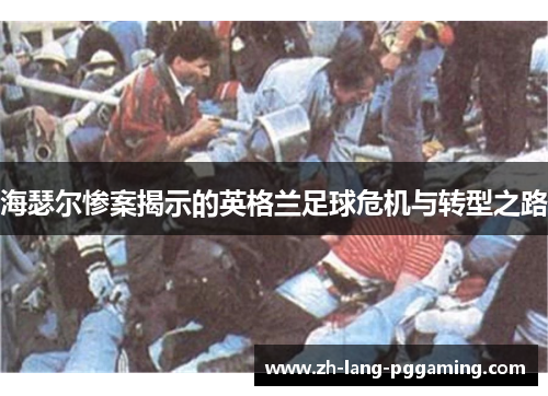 海瑟尔惨案揭示的英格兰足球危机与转型之路