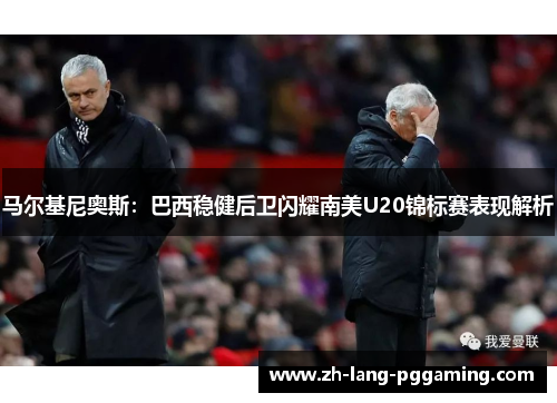 马尔基尼奥斯：巴西稳健后卫闪耀南美U20锦标赛表现解析