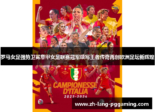 罗马女足强势卫冕意甲女足联赛冠军续写王者传奇再创欧洲足坛新辉煌